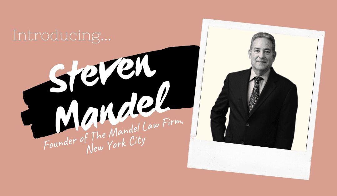 Interview With Steven Mandel – Founder Of The Mandel Law Firm, NYC